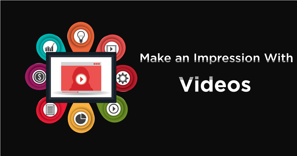 Make an Impression With Videos