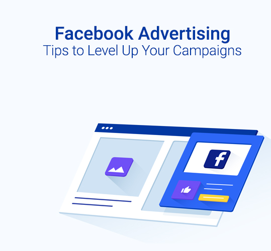 Facebook Advertising Tips to Level Up Your Campaigns